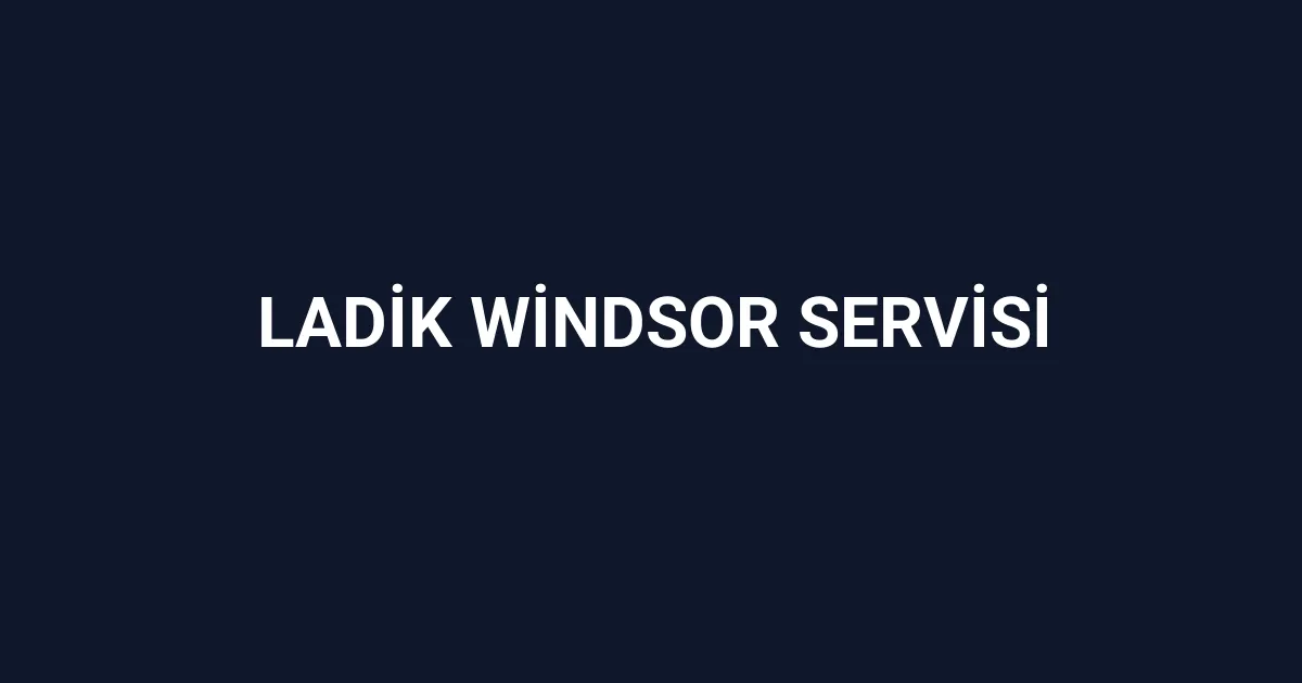 Ladik Windsor Servisi